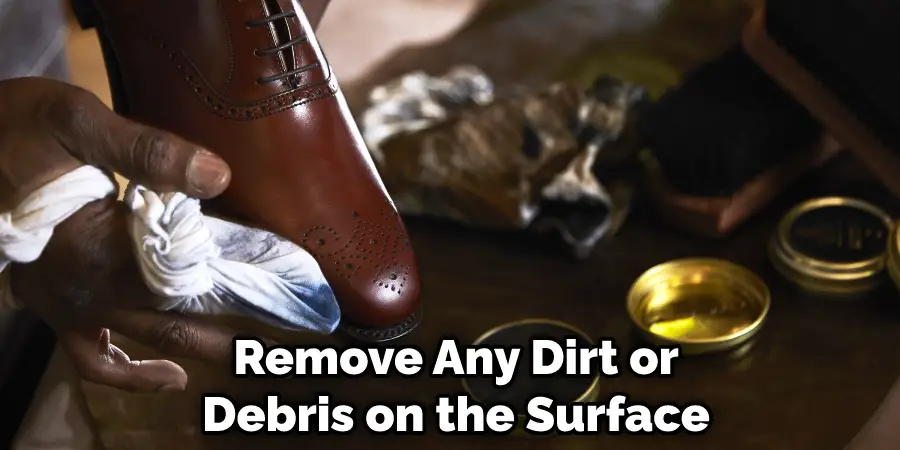 Remove Any Dirt or Debris on the Surface