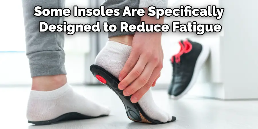Some Insoles Are Specifically Designed to Reduce Fatigue