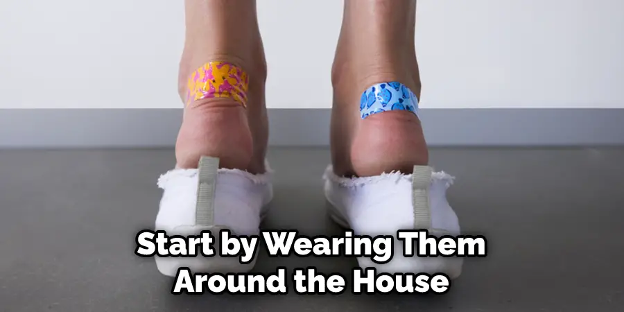 Start by Wearing Them Around the House
