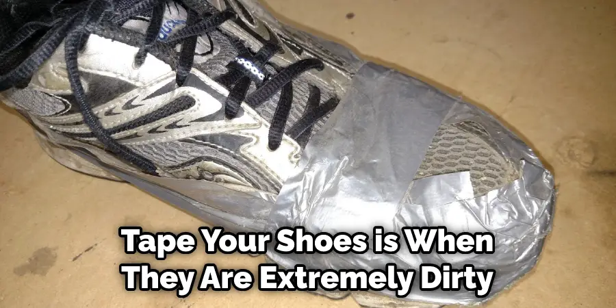 Tape Your Shoes is When They Are Extremely Dirty
