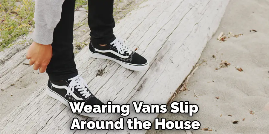 Wearing Vans Slip Around the House