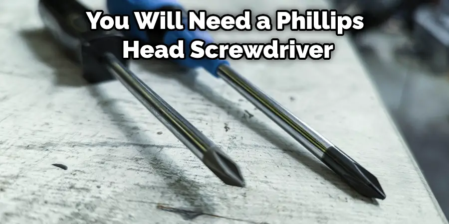 You Will Need a Phillips Head Screwdriver
