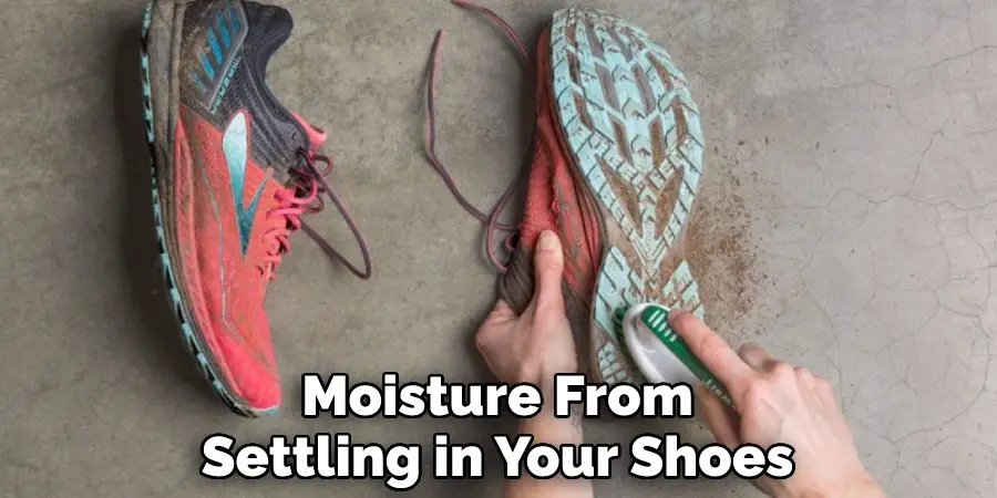 Moisture From
Settling in Your Shoes