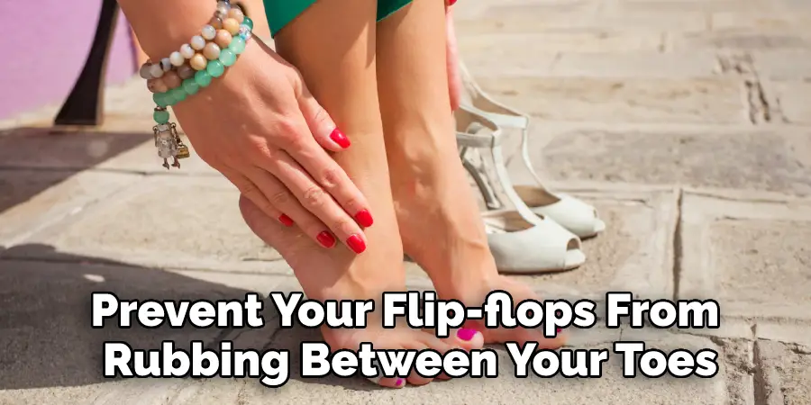 Prevent Your Flip flops From Rubbing Between Your Toes
