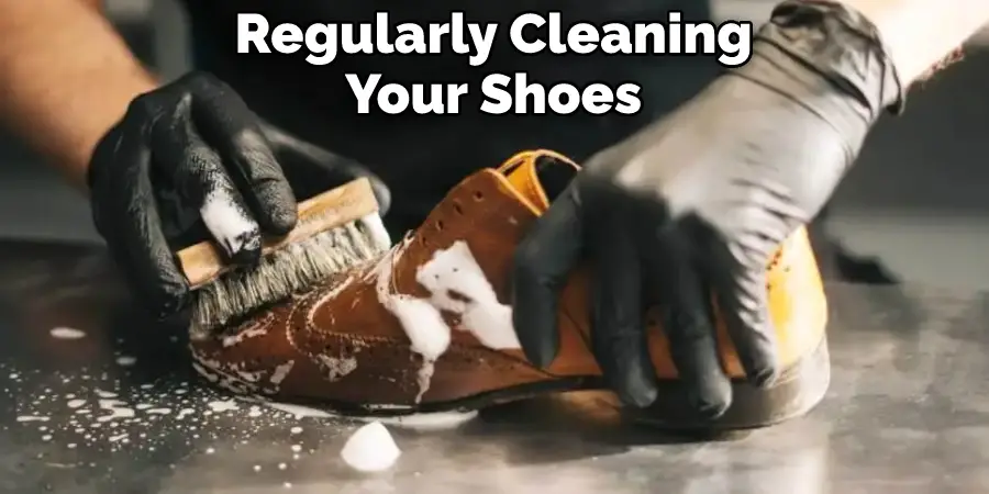 Regularly Cleaning Your Shoes