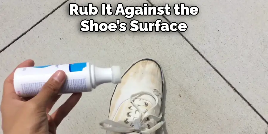 Rub It Against the Shoe’s Surface