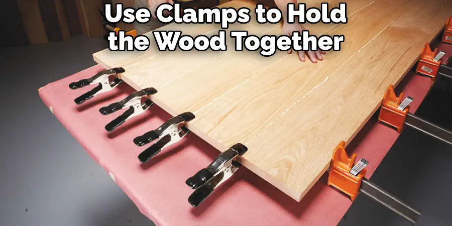 Use Clamps to Hold the Wood Together