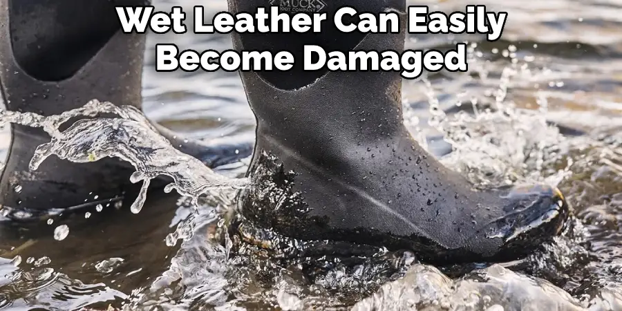 Wet Leather Can Easily Become Damaged