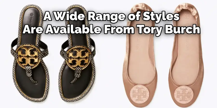A Wide Range of Styles 
Are Available From Tory Burch