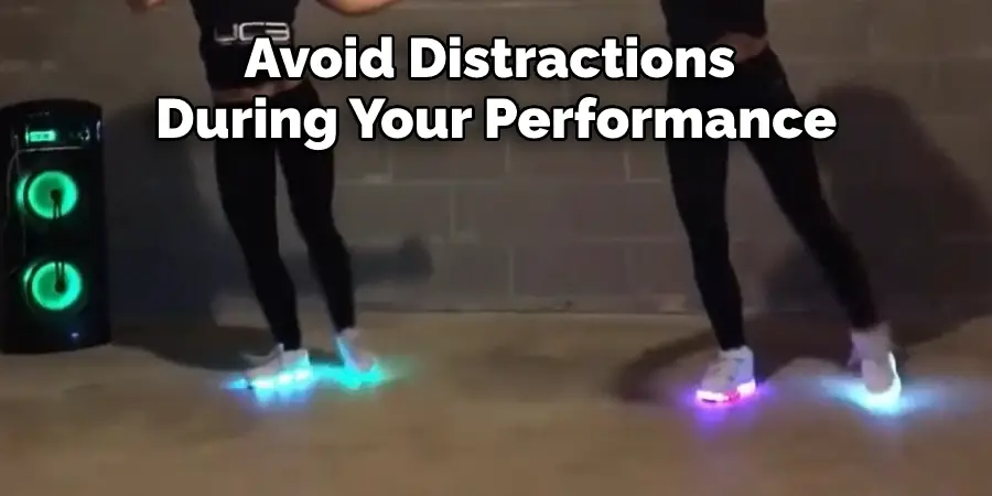 Avoid Distractions 
During Your Performance