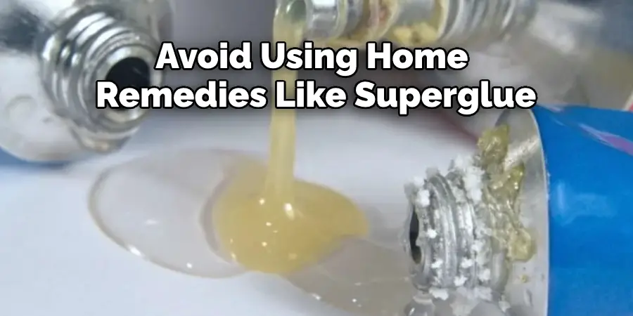 Avoid Using Home 
Remedies Like Superglue