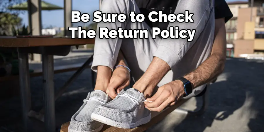 Be Sure to Check 
The Return Policy