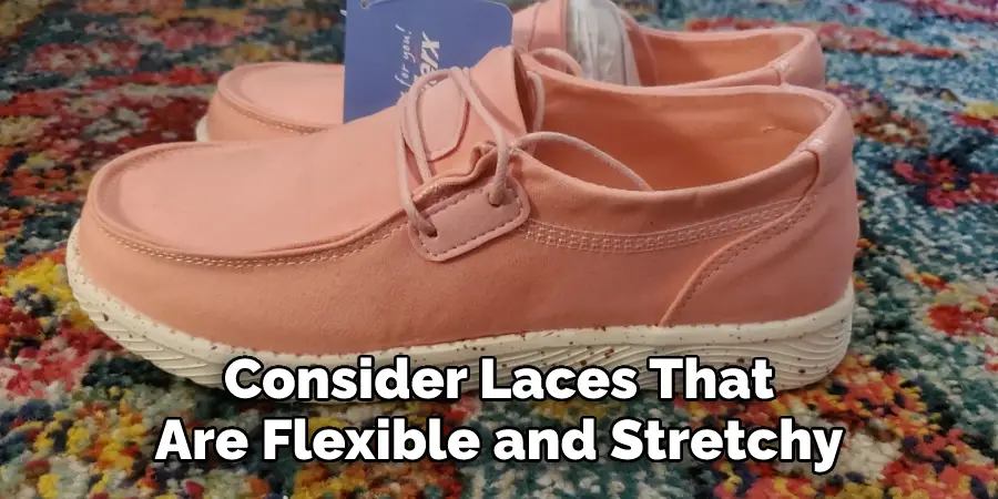 Consider Laces That
Are Flexible and Stretchy