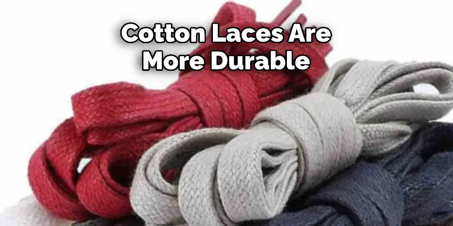 Cotton laces are more durable