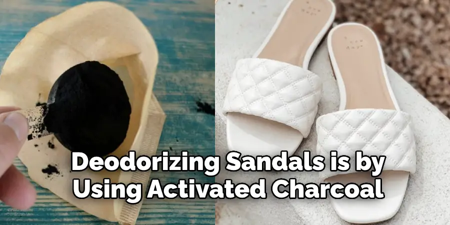 Deodorizing Sandals is by 
Using Activated Charcoal