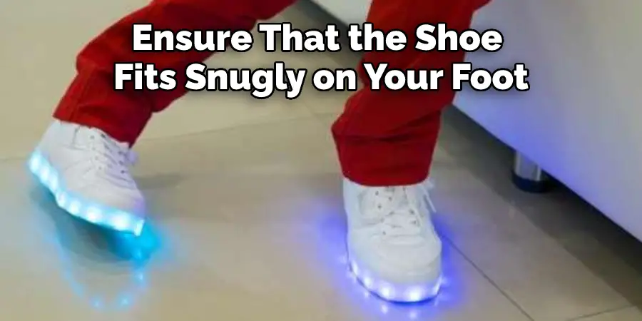 Ensure That the Shoe 
Fits Snugly on Your Foot