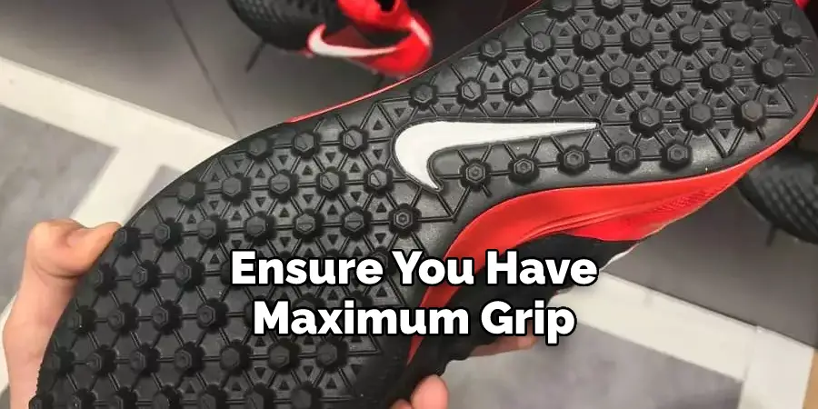 Ensure You Have 
Maximum Grip