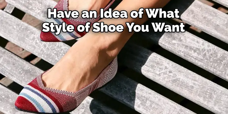 Have an Idea of What 
Style of Shoe You Want