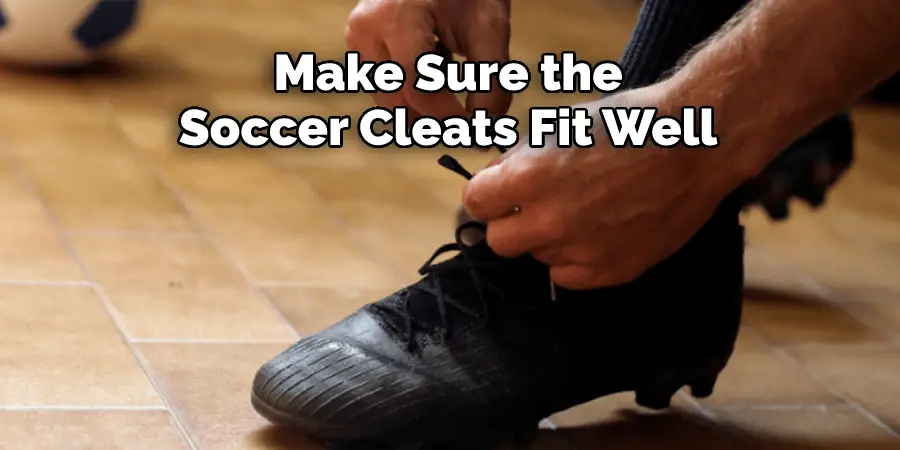 Make Sure the 
Soccer Cleats Fit Well 