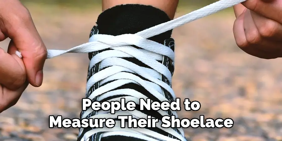 People Need to 
Measure Their Shoelaces