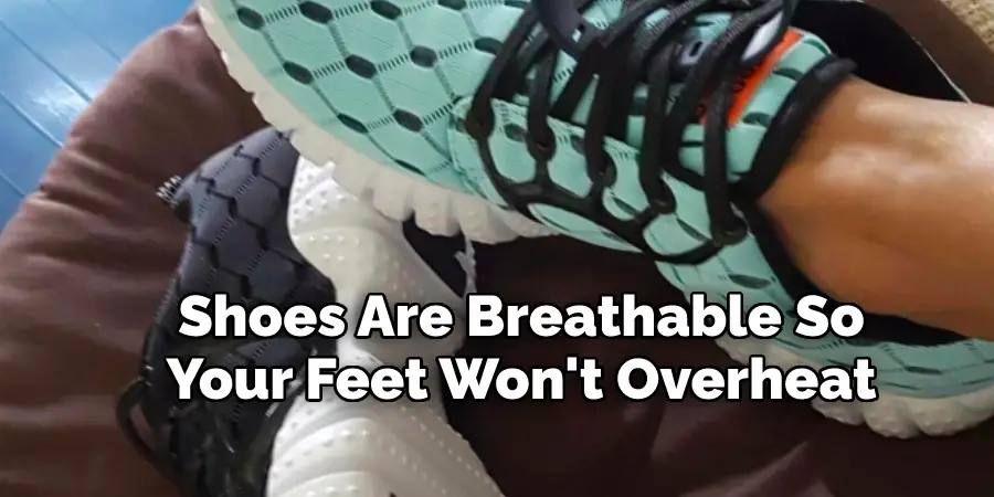 Shoes Are Breathable So 
Your Feet Won't Overheat
