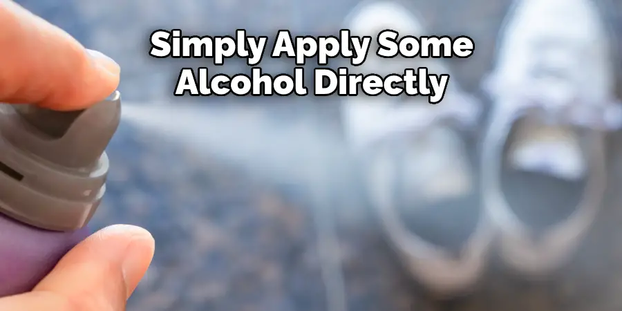 Simply Apply Some  Alcohol Directly