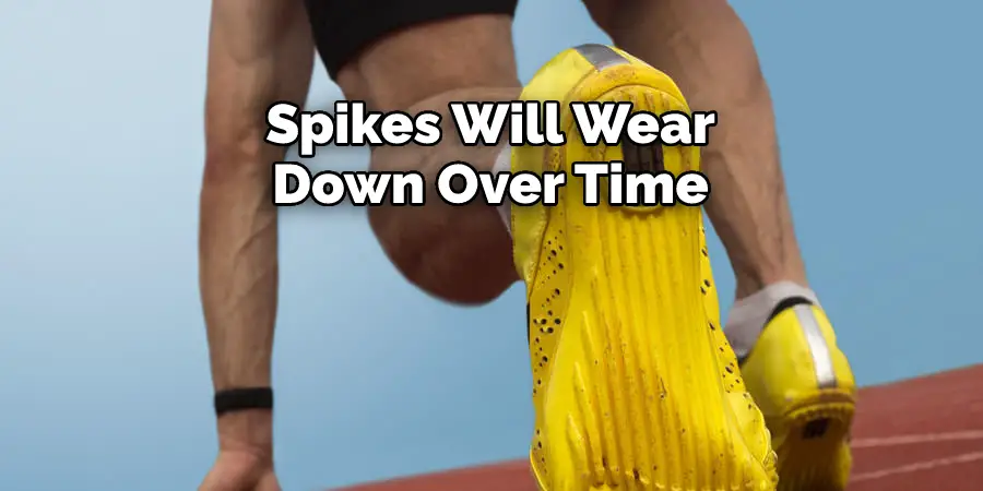 Spikes Will Wear 
Down Over Time