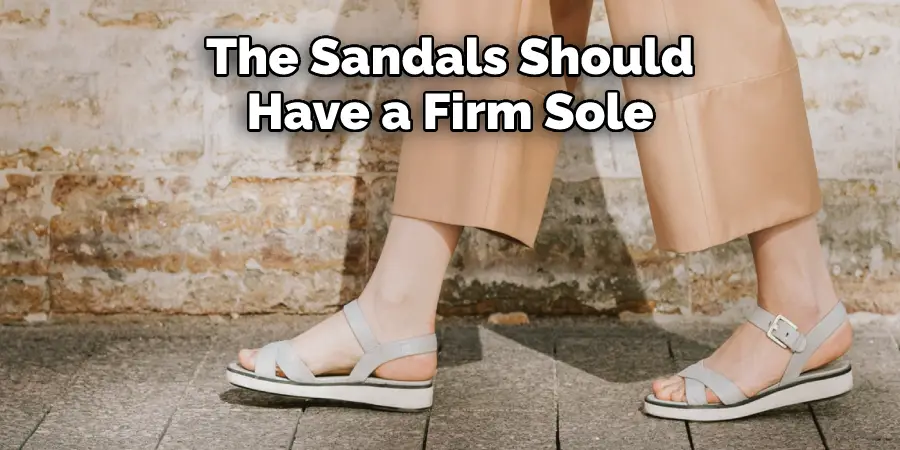 The Sandals Should 
Have a Firm Sole