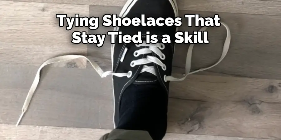 Tying Shoelaces That 
Stay Tied is a Skill